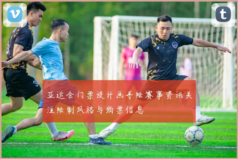 亚运会门票设计画手绘赛事资讯关注绘制风格与购票信息