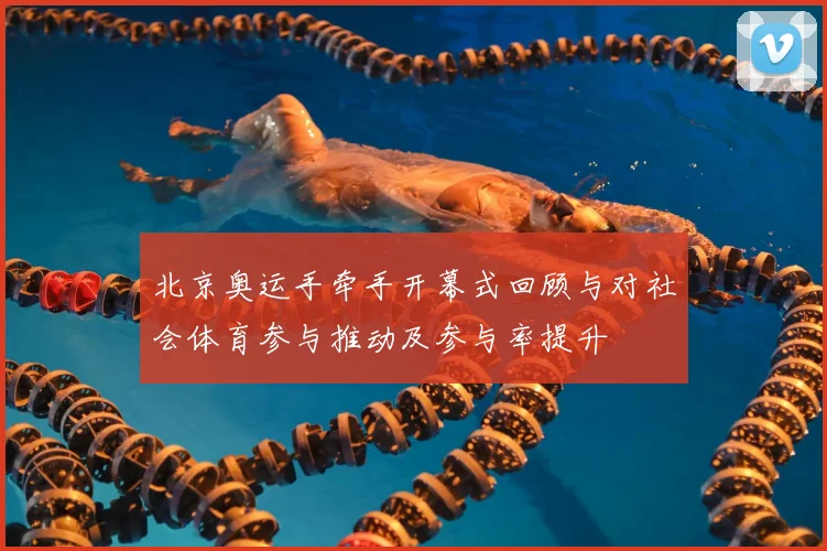 北京奥运手牵手开幕式回顾与对社会体育参与推动及参与率提升