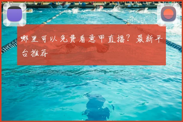 哪里可以免费看意甲直播？最新平台推荐